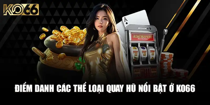 Điểm danh các thể loại quay hũ nổi bật ở Ko66