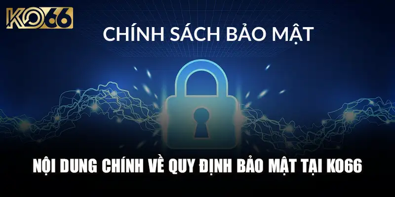 Chính Sách Bảo Mật Ko66 Cập Nhật Mới, Quy Định Chặt Chẽ