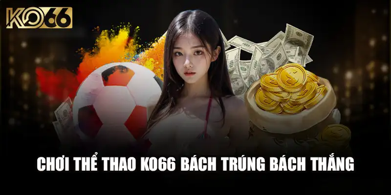 Trải Nghiệm Cá Cược Thể Thao Ko66 Bách Trúng Bách Thắng